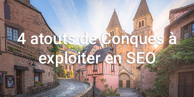 5 atouts de Conques à exploiter en SEO