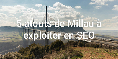 5 atouts de Millau à exploiter en SEO