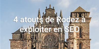 4 atouts de Rodez à exploiter en SEO