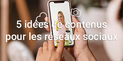 Idées de contenus pour les réseaux sociaux